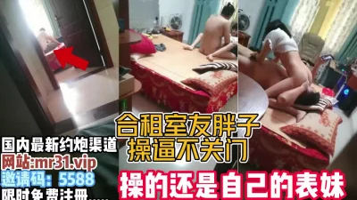 舍友胖子和亲表妹做爱忘关门【完整版96分钟已上传下面】